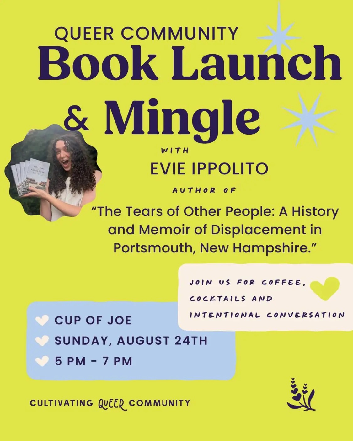 Queer community book launch and mingle: with Evie Ippolito author of The Tears of Other People a history and memoir of displacement in portsmouth new hampshire. Join us for coffee, cocktails, and intentional conversation. Cup of Joe: sunday august 24th 5-7pm